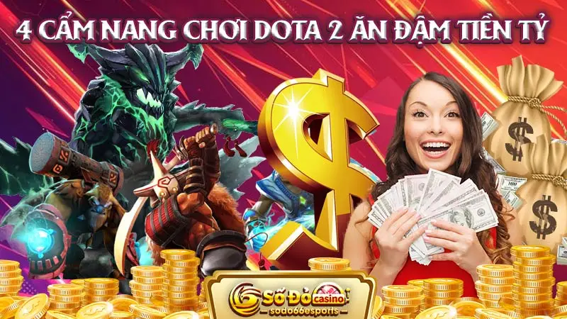 4 cẩm nang chơi DOTA 2 thắng đậm tiền tỷ tại SODO66 Esports