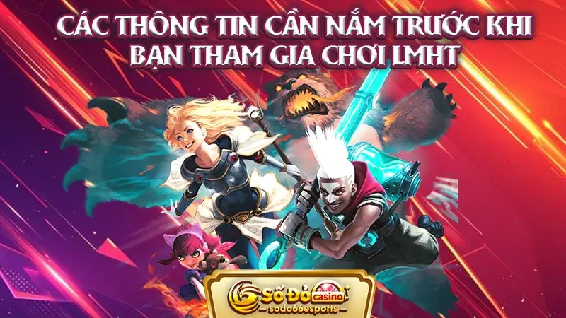 Các thông tin cần nắm trước khi bạn tham gia chơi LMHT