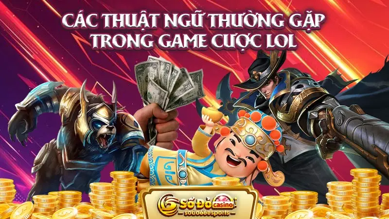 Các thuật ngữ thường gặp trong game cược LOL