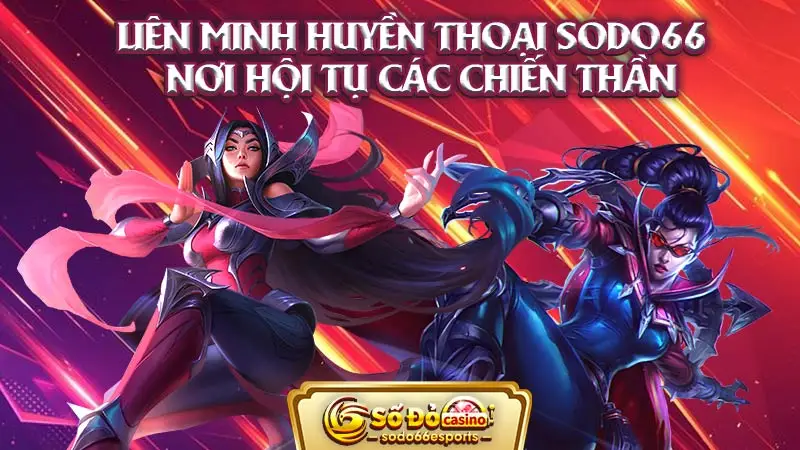 Liên minh huyền thoại SODO66 - Nơi hội tụ các chiến thần