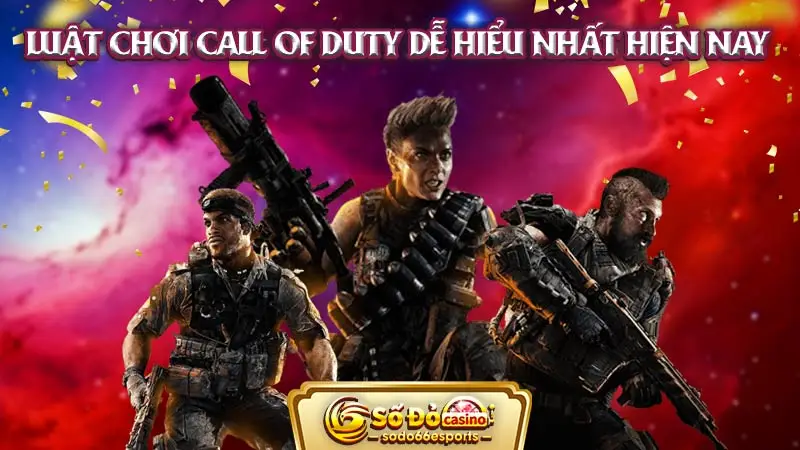 Luật chơi Call Of Duty dễ hiểu nhất hiện nay