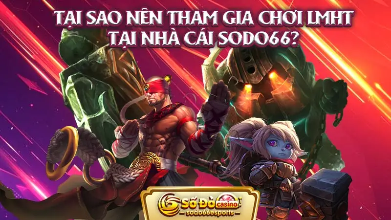 Tại sao anh em nên tham gia chơi LMHT tại nhà cái SODO66?