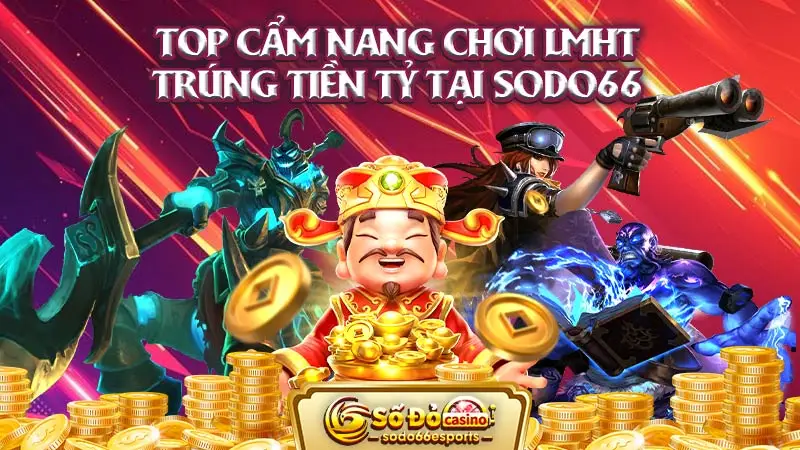 Top cẩm nang chơi liên minh huyền thoại trúng tiền tỷ tại nhà cái SODO66